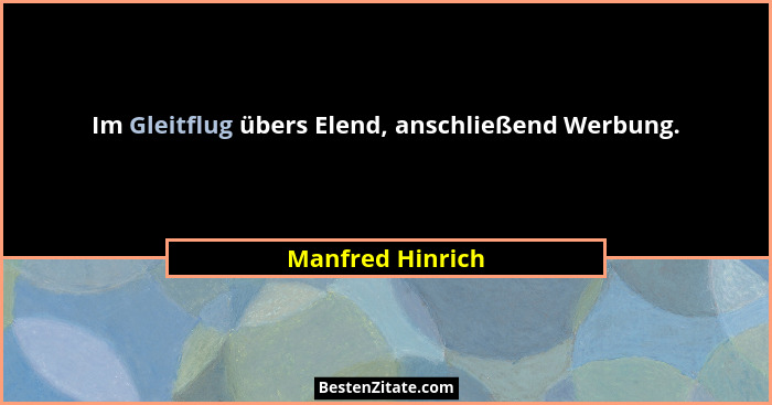 Im Gleitflug übers Elend, anschließend Werbung.... - Manfred Hinrich