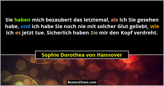Sie haben mich bezaubert das letztemal, als ich Sie gesehen habe, und ich habe Sie noch nie mit solcher Glut geliebt, w... - Sophie Dorothea von Hannover