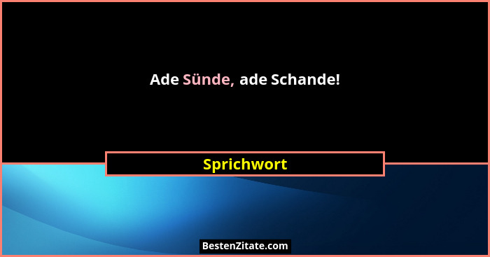 Ade Sünde, ade Schande!... - Sprichwort
