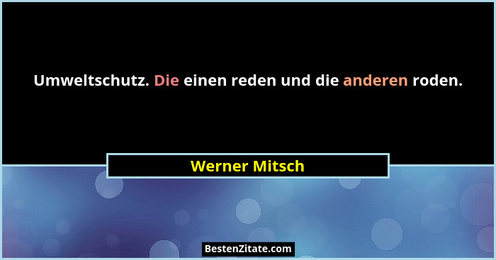 Umweltschutz. Die einen reden und die anderen roden.... - Werner Mitsch