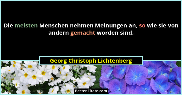 Die meisten Menschen nehmen Meinungen an, so wie sie von andern gemacht worden sind.... - Georg Christoph Lichtenberg