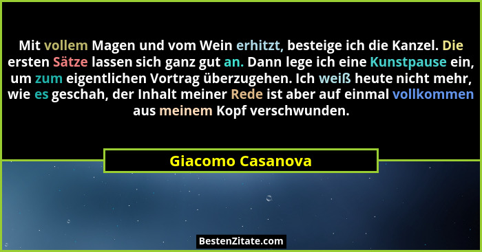Mit vollem Magen und vom Wein erhitzt, besteige ich die Kanzel. Die ersten Sätze lassen sich ganz gut an. Dann lege ich eine Kunstp... - Giacomo Casanova
