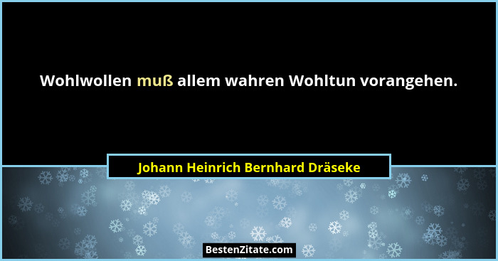 Wohlwollen muß allem wahren Wohltun vorangehen.... - Johann Heinrich Bernhard Dräseke