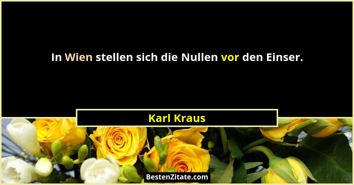 In Wien stellen sich die Nullen vor den Einser.... - Karl Kraus