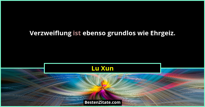 Verzweiflung ist ebenso grundlos wie Ehrgeiz.... - Lu Xun