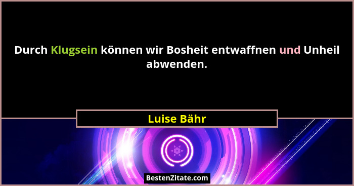Durch Klugsein können wir Bosheit entwaffnen und Unheil abwenden.... - Luise Bähr
