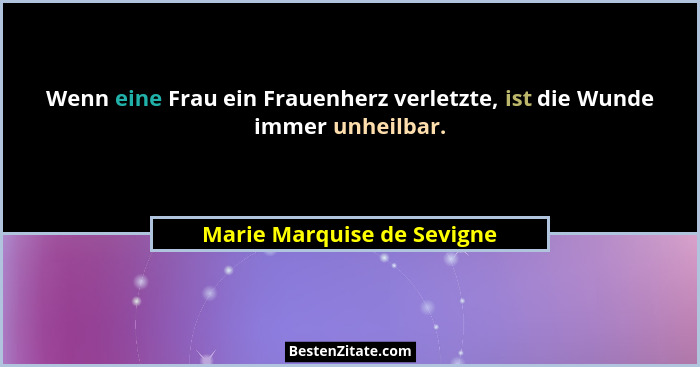 Wenn eine Frau ein Frauenherz verletzte, ist die Wunde immer unheilbar.... - Marie Marquise de Sevigne