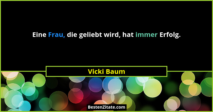 Eine Frau, die geliebt wird, hat immer Erfolg.... - Vicki Baum