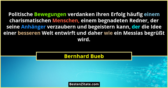 Politische Bewegungen verdanken ihren Erfolg häufig einem charismatischen Menschen, einem begnadeten Redner, der seine Anhänger verzau... - Bernhard Bueb