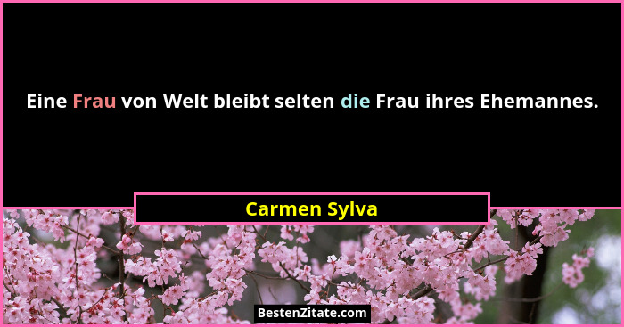 Eine Frau von Welt bleibt selten die Frau ihres Ehemannes.... - Carmen Sylva