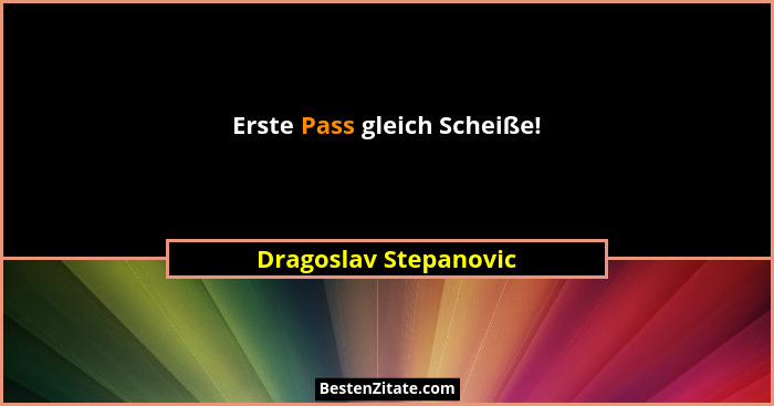 Erste Pass gleich Scheiße!... - Dragoslav Stepanovic