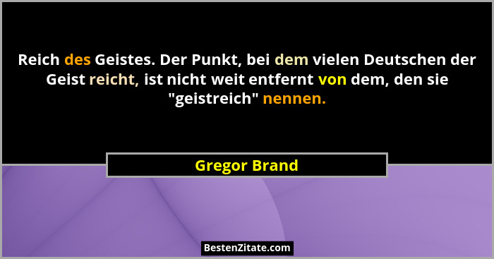 Reich des Geistes. Der Punkt, bei dem vielen Deutschen der Geist reicht, ist nicht weit entfernt von dem, den sie "geistreich"... - Gregor Brand