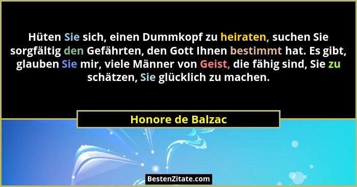Hüten Sie sich, einen Dummkopf zu heiraten, suchen Sie sorgfältig den Gefährten, den Gott Ihnen bestimmt hat. Es gibt, glauben Sie... - Honore de Balzac