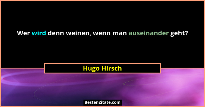 Wer wird denn weinen, wenn man auseinander geht?... - Hugo Hirsch