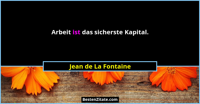 Arbeit ist das sicherste Kapital.... - Jean de La Fontaine
