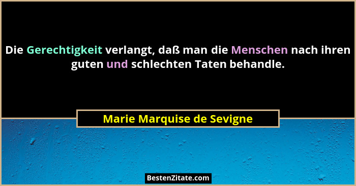 Die Gerechtigkeit verlangt, daß man die Menschen nach ihren guten und schlechten Taten behandle.... - Marie Marquise de Sevigne