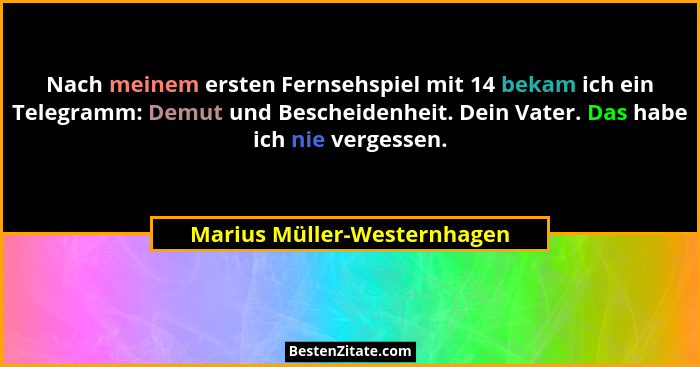 Nach meinem ersten Fernsehspiel mit 14 bekam ich ein Telegramm: Demut und Bescheidenheit. Dein Vater. Das habe ich nie ve... - Marius Müller-Westernhagen