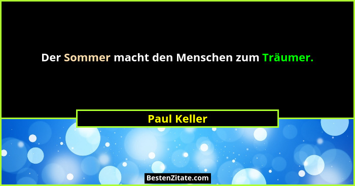 Der Sommer macht den Menschen zum Träumer.... - Paul Keller