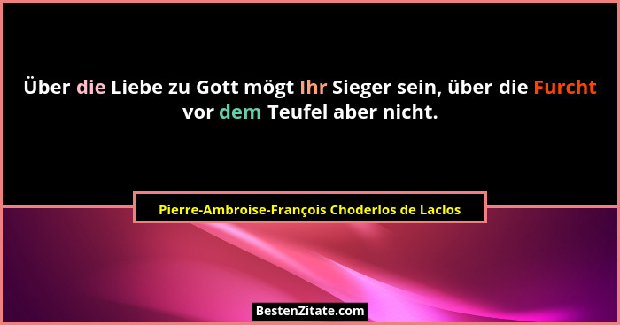 Über die Liebe zu Gott mögt Ihr Sieger sein, über die Furcht vor dem Teufel aber nicht.... - Pierre-Ambroise-François Choderlos de Laclos