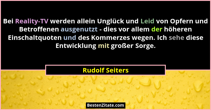 Bei Reality-TV werden allein Unglück und Leid von Opfern und Betroffenen ausgenutzt - dies vor allem der höheren Einschaltquoten und... - Rudolf Seiters