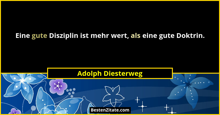 Eine gute Disziplin ist mehr wert, als eine gute Doktrin.... - Adolph Diesterweg