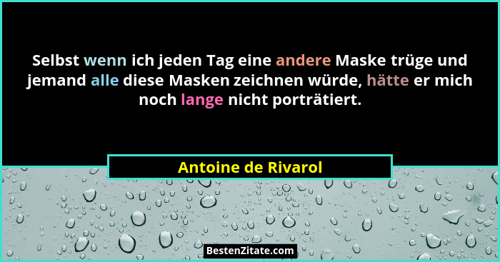 Selbst wenn ich jeden Tag eine andere Maske trüge und jemand alle diese Masken zeichnen würde, hätte er mich noch lange nicht por... - Antoine de Rivarol