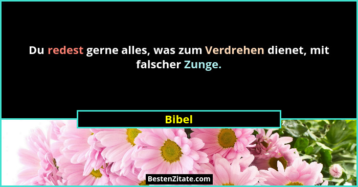 Du redest gerne alles, was zum Verdrehen dienet, mit falscher Zunge.... - Bibel