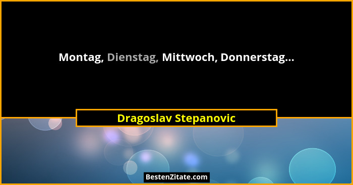 Montag, Dienstag, Mittwoch, Donnerstag...... - Dragoslav Stepanovic