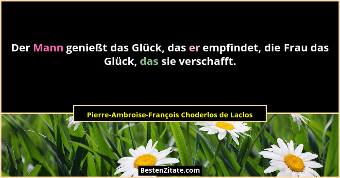 Der Mann genießt das Glück, das er empfindet, die Frau das Glück, das sie verschafft.... - Pierre-Ambroise-François Choderlos de Laclos