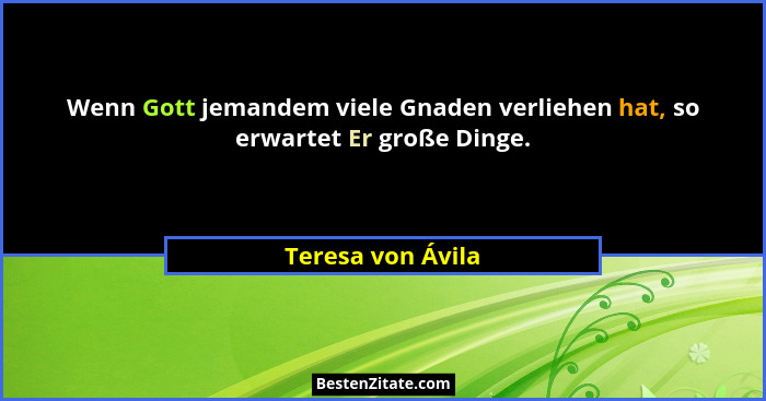 Wenn Gott jemandem viele Gnaden verliehen hat, so erwartet Er große Dinge.... - Teresa von Ávila