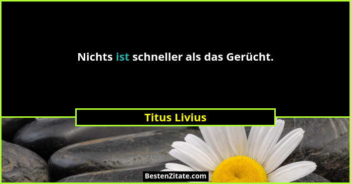 Nichts ist schneller als das Gerücht.... - Titus Livius