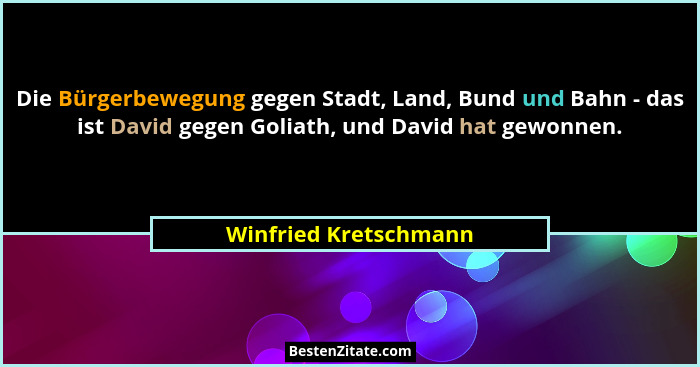 Die Bürgerbewegung gegen Stadt, Land, Bund und Bahn - das ist David gegen Goliath, und David hat gewonnen.... - Winfried Kretschmann