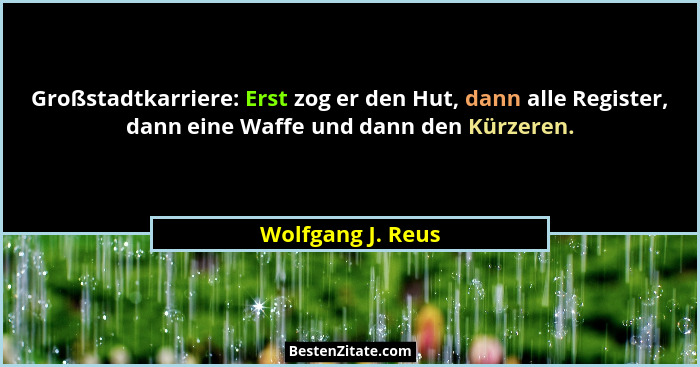 Großstadtkarriere: Erst zog er den Hut, dann alle Register, dann eine Waffe und dann den Kürzeren.... - Wolfgang J. Reus