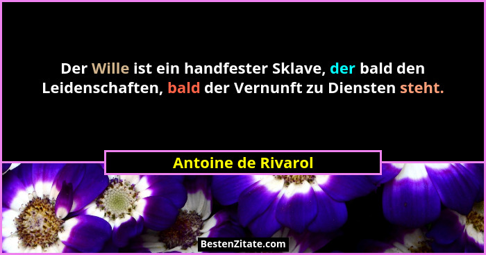 Der Wille ist ein handfester Sklave, der bald den Leidenschaften, bald der Vernunft zu Diensten steht.... - Antoine de Rivarol