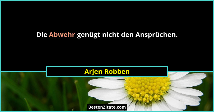 Die Abwehr genügt nicht den Ansprüchen.... - Arjen Robben