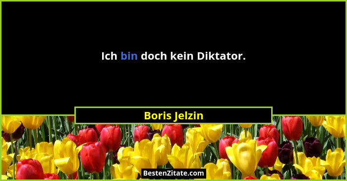 Ich bin doch kein Diktator.... - Boris Jelzin
