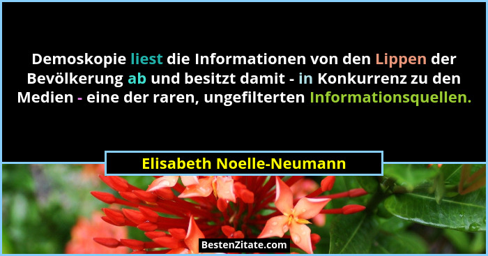 Demoskopie liest die Informationen von den Lippen der Bevölkerung ab und besitzt damit - in Konkurrenz zu den Medien - eine... - Elisabeth Noelle-Neumann