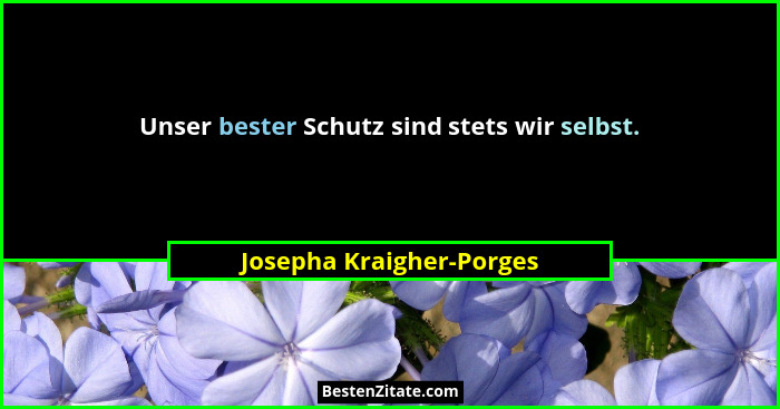 Unser bester Schutz sind stets wir selbst.... - Josepha Kraigher-Porges