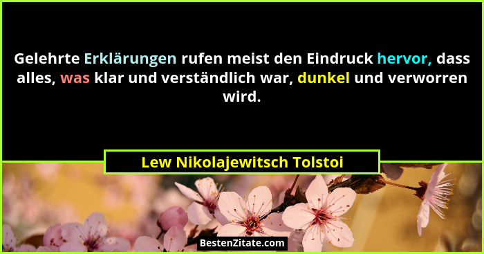 Gelehrte Erklärungen rufen meist den Eindruck hervor, dass alles, was klar und verständlich war, dunkel und verworren wir... - Lew Nikolajewitsch Tolstoi