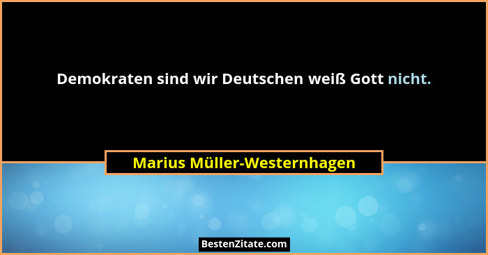 Demokraten sind wir Deutschen weiß Gott nicht.... - Marius Müller-Westernhagen