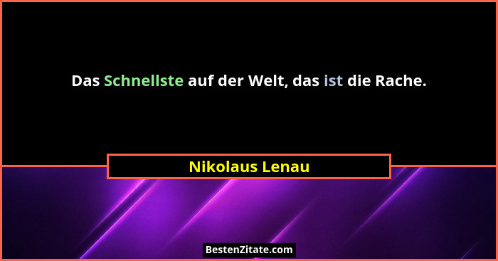 Das Schnellste auf der Welt, das ist die Rache.... - Nikolaus Lenau
