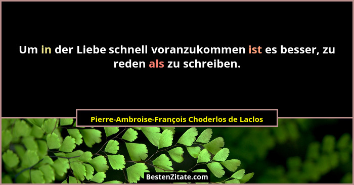 Um in der Liebe schnell voranzukommen ist es besser, zu reden als zu schreiben.... - Pierre-Ambroise-François Choderlos de Laclos