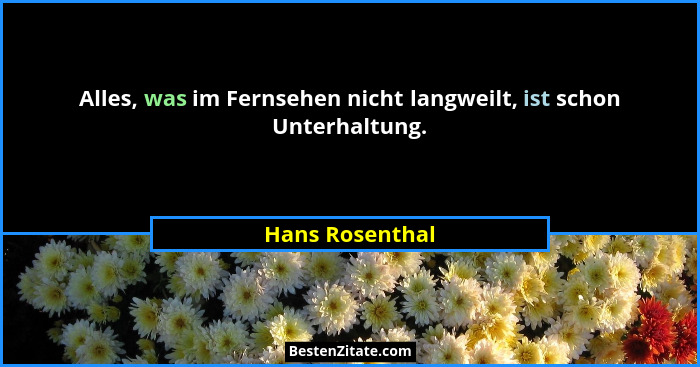 Alles, was im Fernsehen nicht langweilt, ist schon Unterhaltung.... - Hans Rosenthal