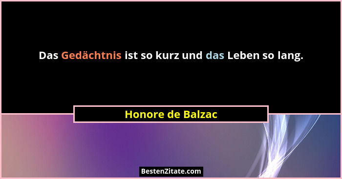 Das Gedächtnis ist so kurz und das Leben so lang.... - Honore de Balzac
