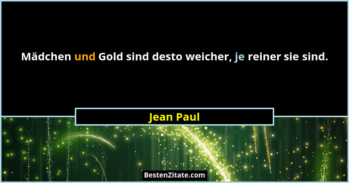 Mädchen und Gold sind desto weicher, je reiner sie sind.... - Jean Paul