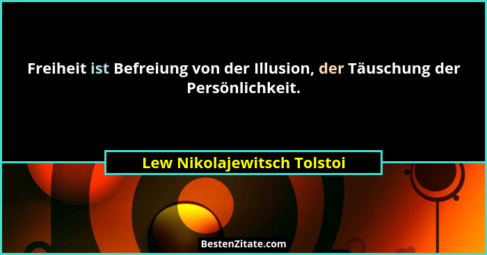 Freiheit ist Befreiung von der Illusion, der Täuschung der Persönlichkeit.... - Lew Nikolajewitsch Tolstoi