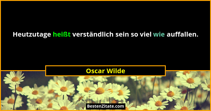 Heutzutage heißt verständlich sein so viel wie auffallen.... - Oscar Wilde
