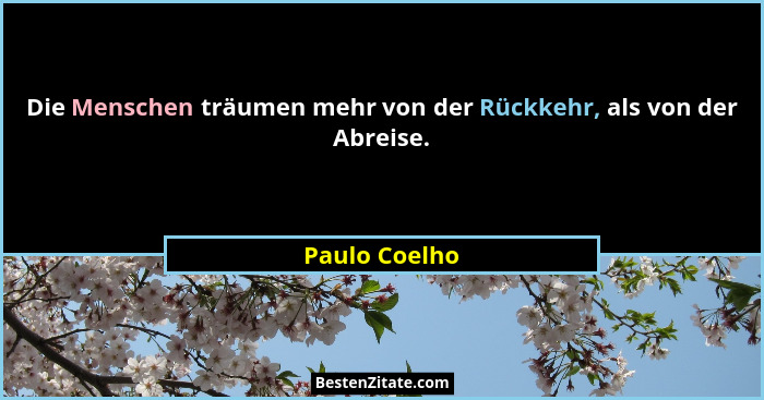 Die Menschen träumen mehr von der Rückkehr, als von der Abreise.... - Paulo Coelho