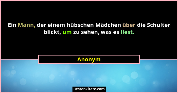 Ein Mann, der einem hübschen Mädchen über die Schulter blickt, um zu sehen, was es liest.... - Anonym