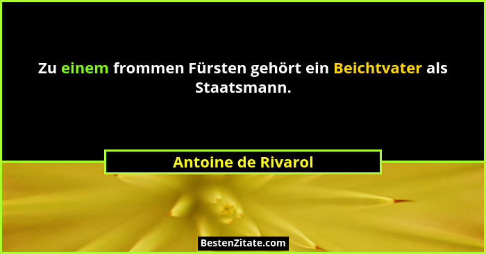 Zu einem frommen Fürsten gehört ein Beichtvater als Staatsmann.... - Antoine de Rivarol